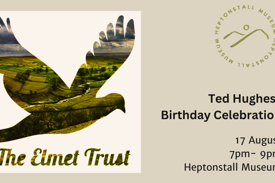 Advert Ted Hughes' Birthday Celebrations on 17 August with the Elmet Trust logo on a biscuit background alongside the Heptonstall Musem roundel logo with the Heptonstall Hills icon.